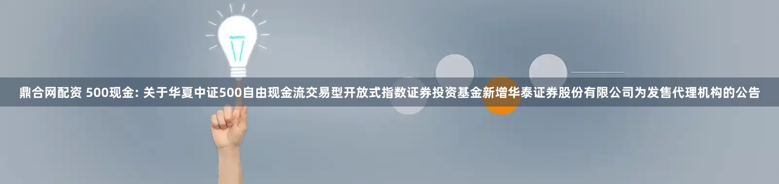 鼎合网配资 500现金: 关于华夏中证500自由现金流交易型开放式指数证券投资基金新增华泰证券股份有限公司为发售代理机构的公告