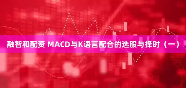 融智和配资 MACD与K语言配合的选股与择时（一）