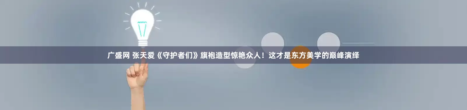 广盛网 张天爱《守护者们》旗袍造型惊艳众人!这才是东方美学的巅峰演绎